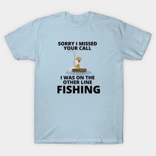 Sorry I missed your call I was on the other line fishing T-Shirt